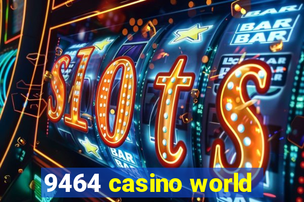 9464 casino world